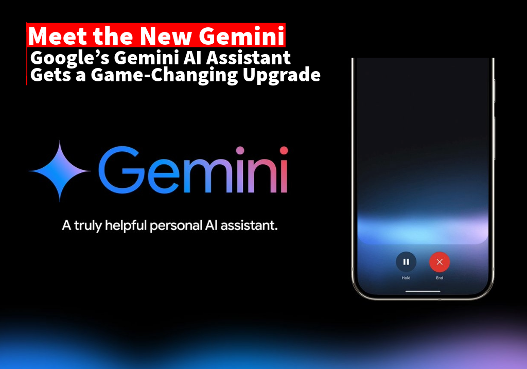 Google’s Gemini AI Assistant Gets a Major Upgrade: What You Need to Know