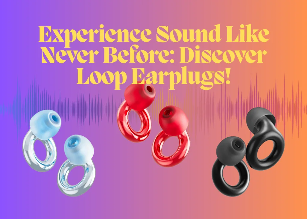 Unleash the Power of Loop Earplugs!